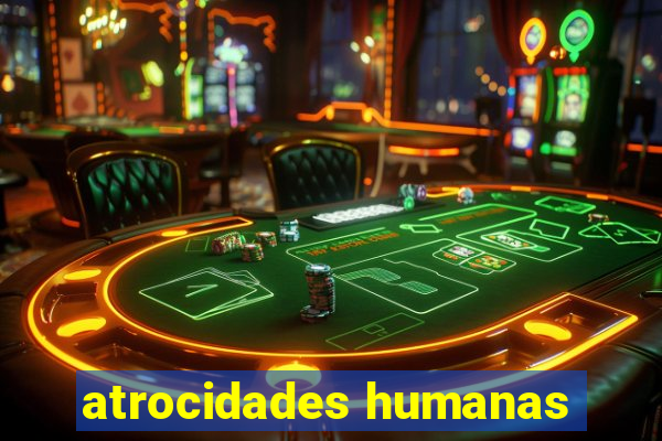 atrocidades humanas